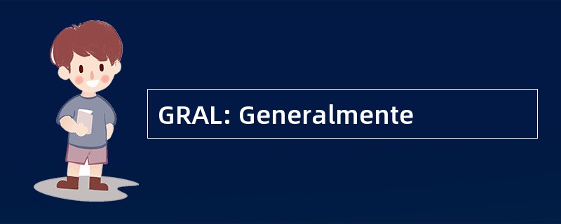 GRAL: Generalmente