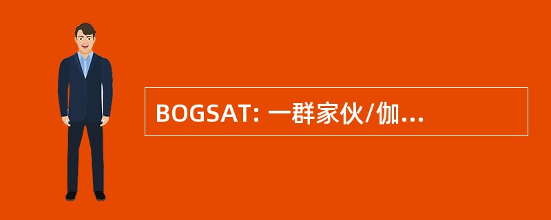 BOGSAT: 一群家伙/伽坐在这里聊天的