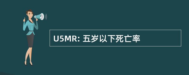 U5MR: 五岁以下死亡率