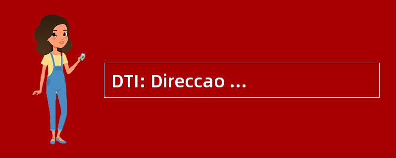 DTI: Direccao de Tecnologias de Informacao