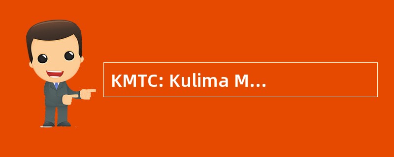 KMTC: Kulima Mbobumi 培训中心