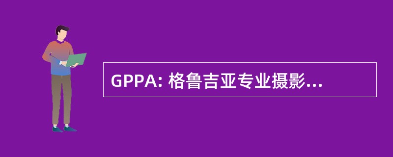 GPPA: 格鲁吉亚专业摄影师协会。