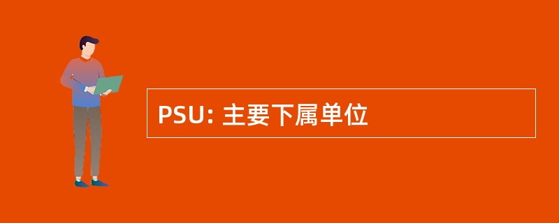 PSU: 主要下属单位