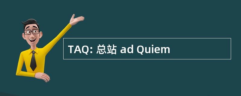 TAQ: 总站 ad Quiem