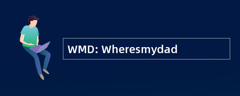 WMD: Wheresmydad