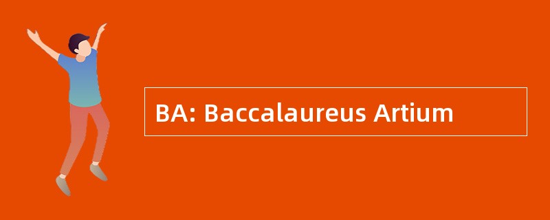 BA: Baccalaureus Artium