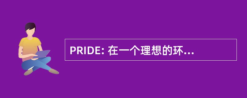 PRIDE: 在一个理想的环境中的个人责任