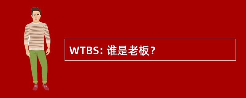 WTBS: 谁是老板？