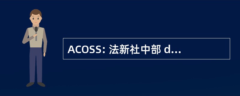 ACOSS: 法新社中部 des 制定德当思危社会防护