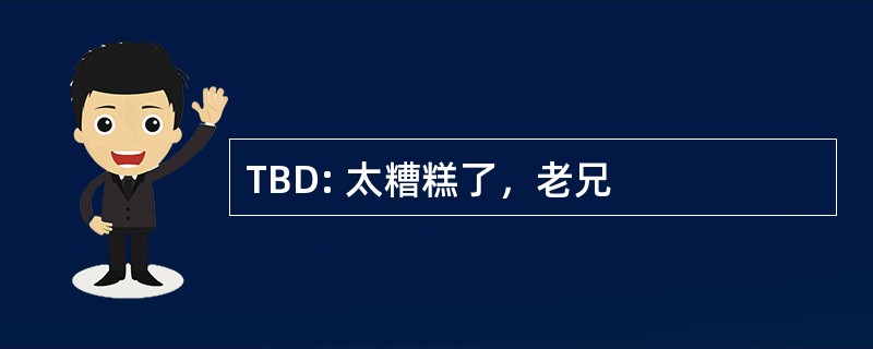 TBD: 太糟糕了，老兄