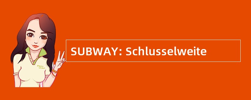 SUBWAY: Schlusselweite