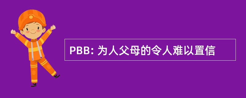 PBB: 为人父母的令人难以置信