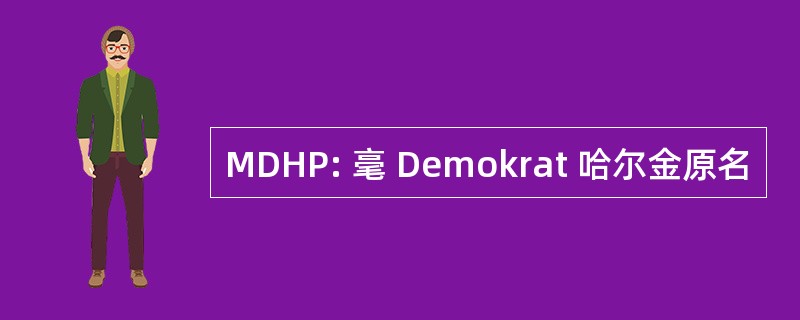 MDHP: 毫 Demokrat 哈尔金原名