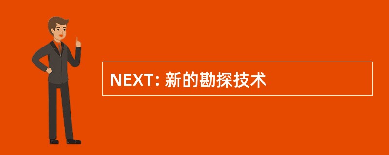 NEXT: 新的勘探技术