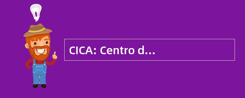 CICA: Centro de Integracion y 鞋子德阿妙尼卡