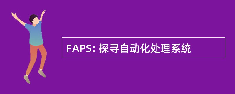 FAPS: 探寻自动化处理系统