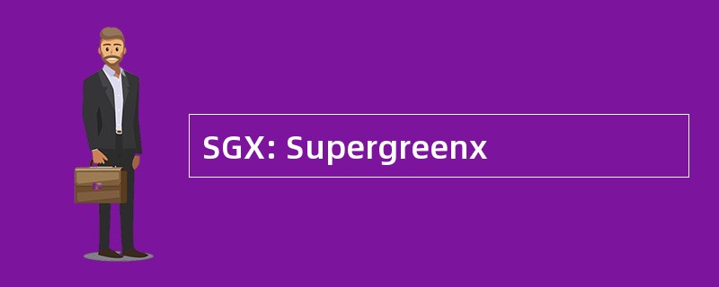 SGX: Supergreenx