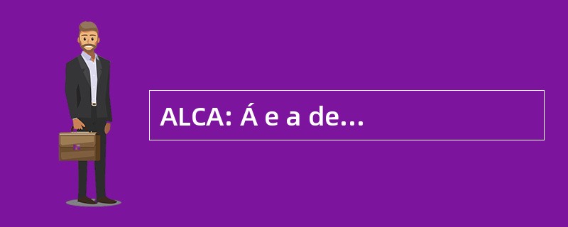 ALCA: Á e a de Libre 商务 de las 提供