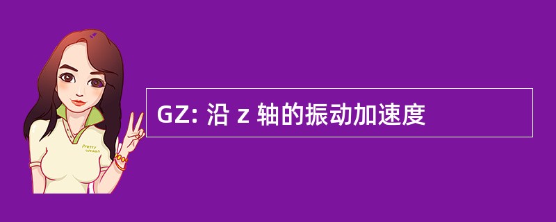 GZ: 沿 z 轴的振动加速度