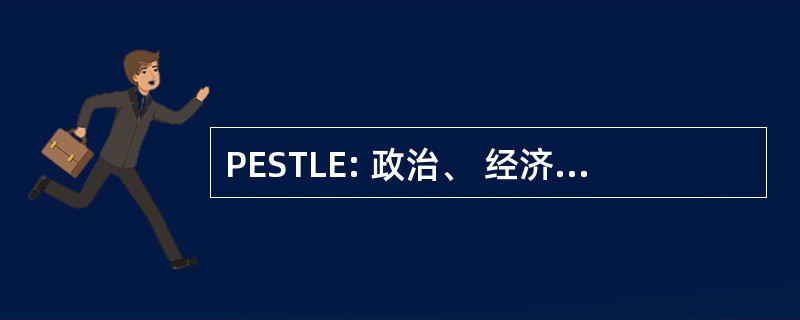 PESTLE: 政治、 经济、 社会、 技术、 法律和环境