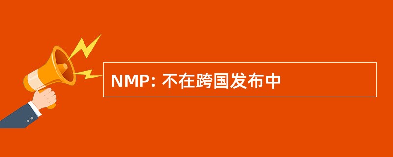 NMP: 不在跨国发布中