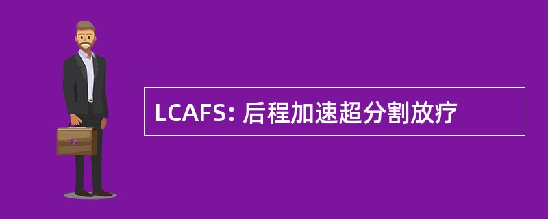 LCAFS: 后程加速超分割放疗