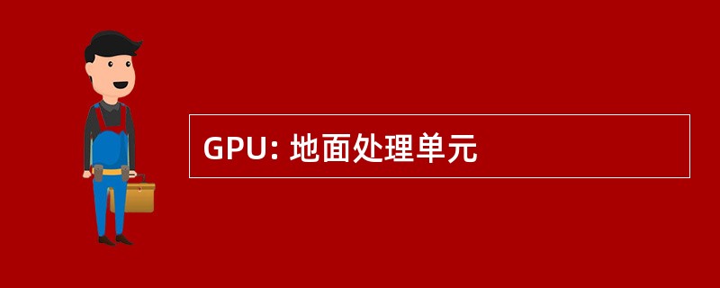 GPU: 地面处理单元