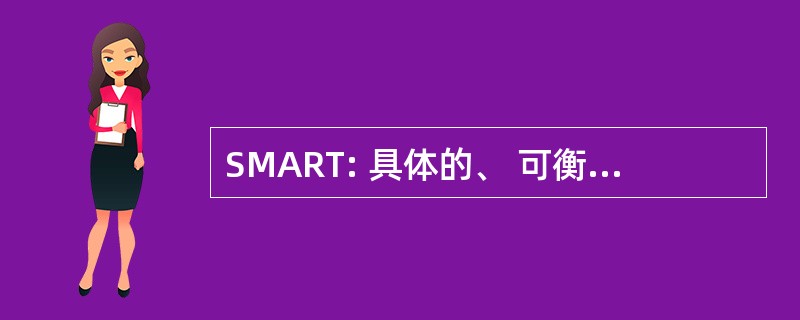 SMART: 具体的、 可衡量的、 可操作的、 有关，和及时