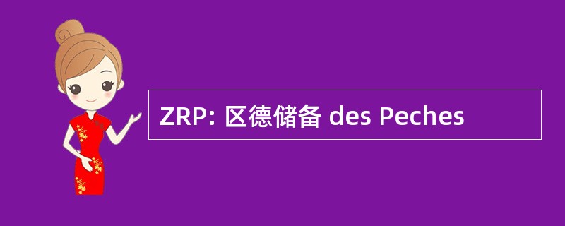 ZRP: 区德储备 des Peches