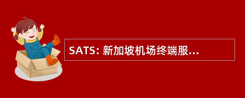 SATS: 新加坡机场终端服务有限公司。