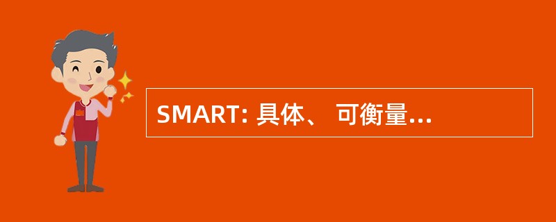 SMART: 具体、 可衡量、 可达到、 结果导向、 基于时间