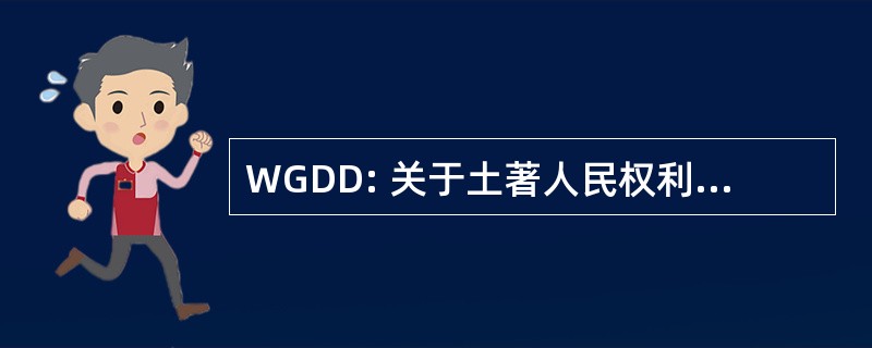 WGDD: 关于土著人民权利宣言草案工作组