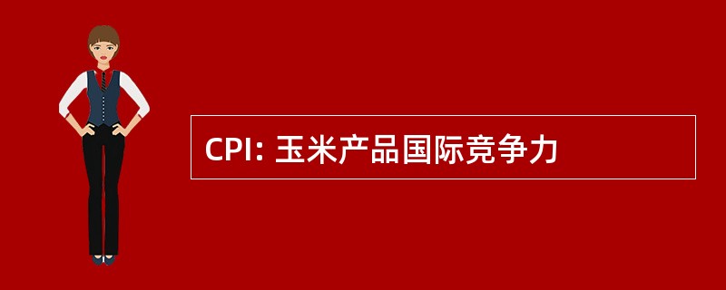 CPI: 玉米产品国际竞争力