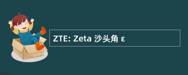 ZTE: Zeta 沙头角 ε