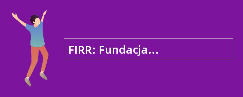 FIRR: Fundacja Instytut Rozwoju Regionalnego