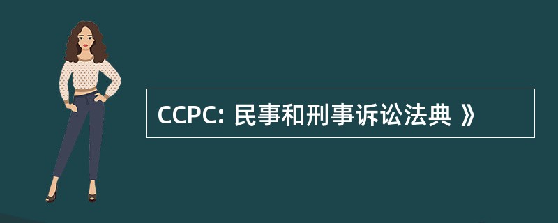 CCPC: 民事和刑事诉讼法典 》