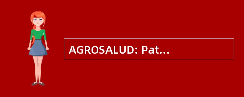 AGROSALUD: Patronato 段 el Mejoramiento de la 健康 del Trabajador Agrícola y 苏家族