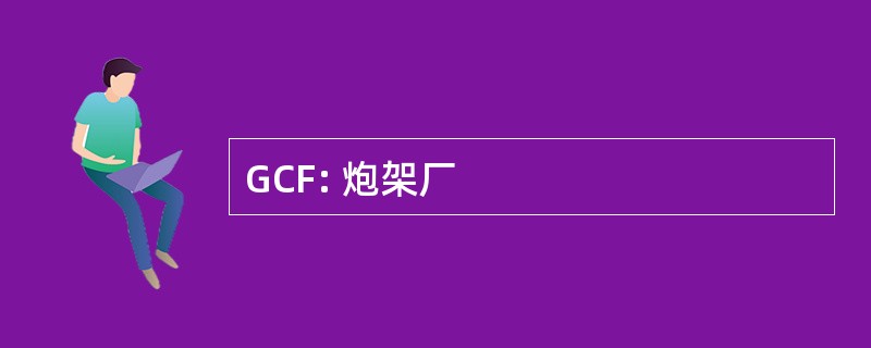 GCF: 炮架厂