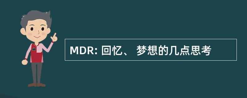 MDR: 回忆、 梦想的几点思考