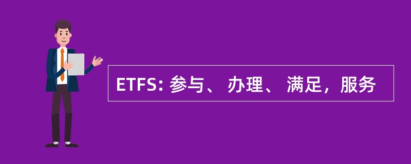 ETFS: 参与、 办理、 满足，服务