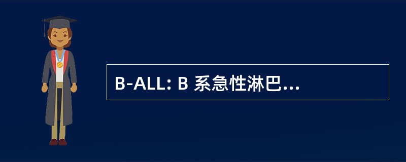 B-ALL: B 系急性淋巴细胞性白血病