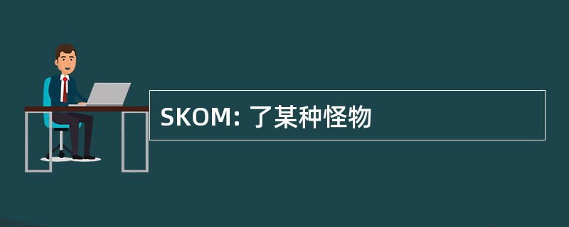 SKOM: 了某种怪物