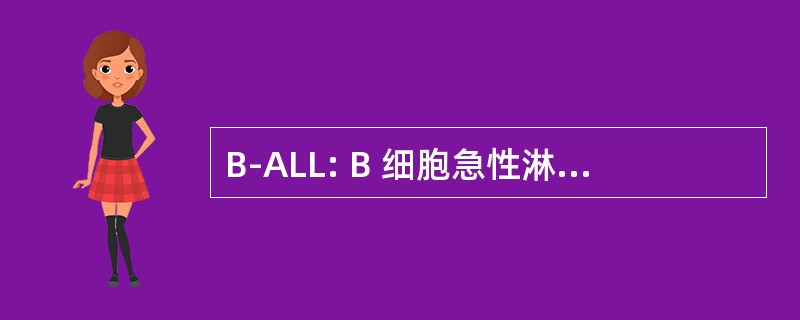 B-ALL: B 细胞急性淋巴细胞白血病