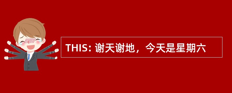 THIS: 谢天谢地，今天是星期六