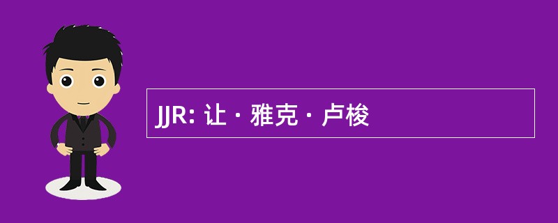 JJR: 让 · 雅克 · 卢梭