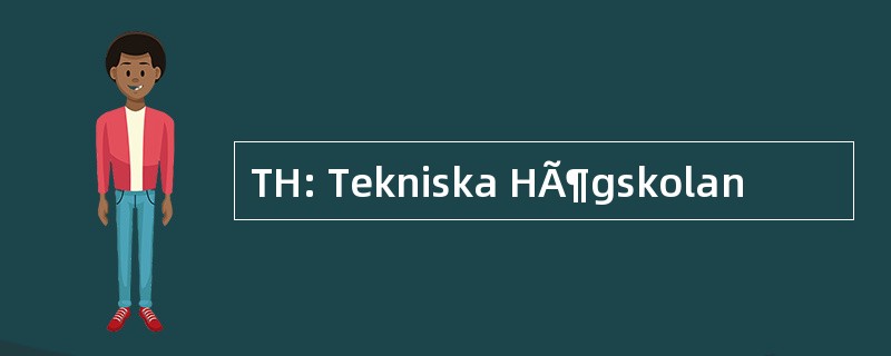 TH: Tekniska HÃ¶gskolan