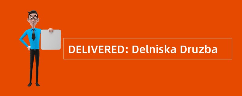 DELIVERED: Delniska Druzba