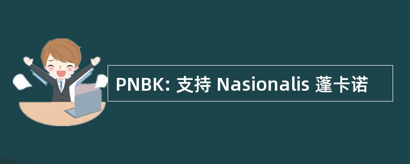 PNBK: 支持 Nasionalis 蓬卡诺