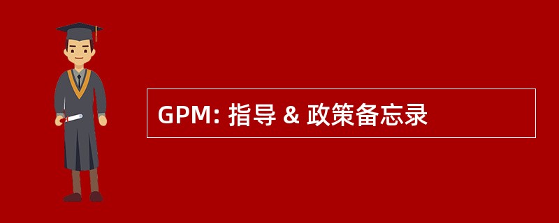 GPM: 指导 & 政策备忘录