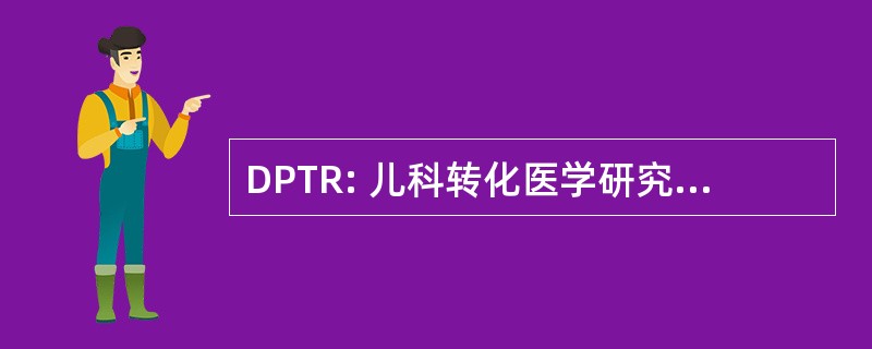 DPTR: 儿科转化医学研究和治疗发展司